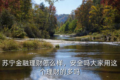 蘇寧金融理財(cái)怎么樣，安全嗎大家用這個(gè)理財(cái)?shù)亩鄦? class=