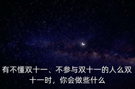 有不懂雙十一、不參與雙十一的人么雙十一時(shí)，你會(huì)做些什么