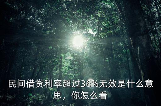 民間借貸利率超過36%無效是什么意思，你怎么看