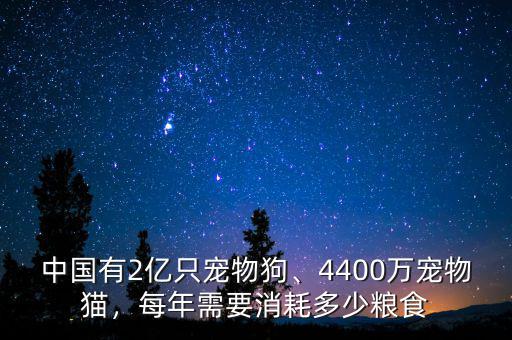 中國(guó)有2億只寵物狗、4400萬(wàn)寵物貓，每年需要消耗多少糧食