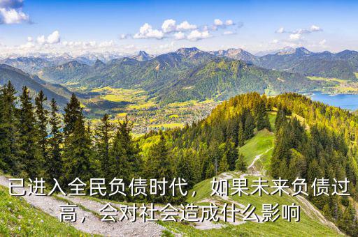 已進入全民負債時代，如果未來負債過高，會對社會造成什么影響
