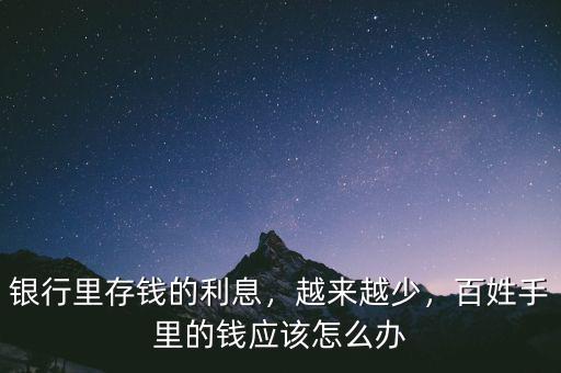 銀行里存錢的利息，越來越少，百姓手里的錢應(yīng)該怎么辦