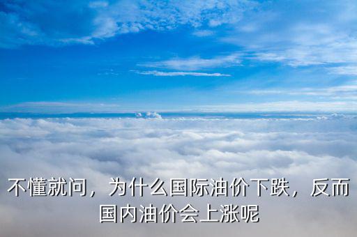 不懂就問，為什么國際油價(jià)下跌，反而國內(nèi)油價(jià)會(huì)上漲呢