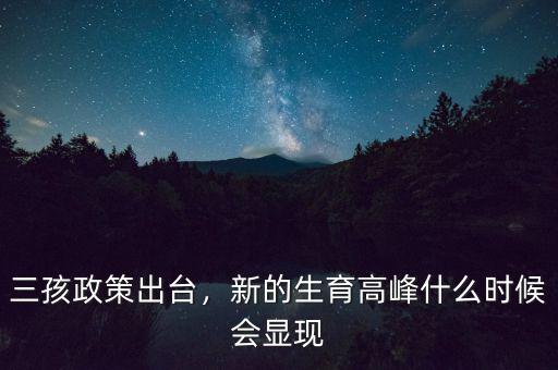 三孩政策出臺，新的生育高峰什么時候會顯現(xiàn)