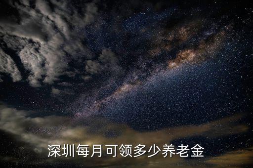 深圳每月可領多少養(yǎng)老金