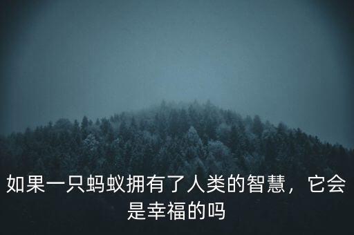 如果一只螞蟻擁有了人類的智慧，它會(huì)是幸福的嗎