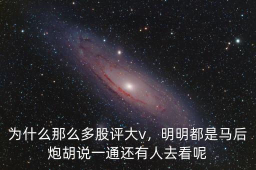 為什么那么多股評(píng)大v，明明都是馬后炮胡說(shuō)一通還有人去看呢