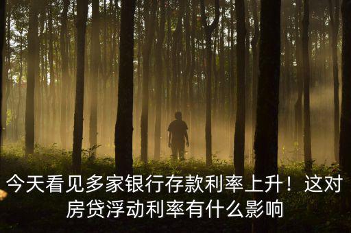 今天看見多家銀行存款利率上升！這對房貸浮動利率有什么影響