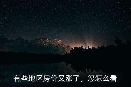 有些地區(qū)房價又漲了，您怎么看