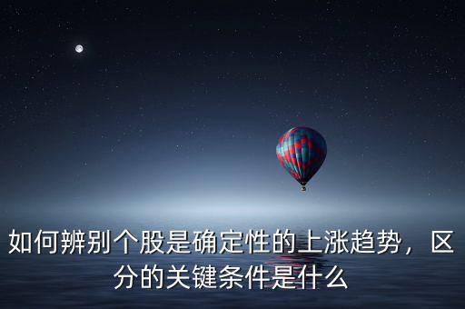 如何辨別個股是確定性的上漲趨勢，區(qū)分的關鍵條件是什么
