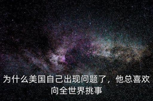 為什么美國(guó)自己出現(xiàn)問(wèn)題了，他總喜歡向全世界挑事