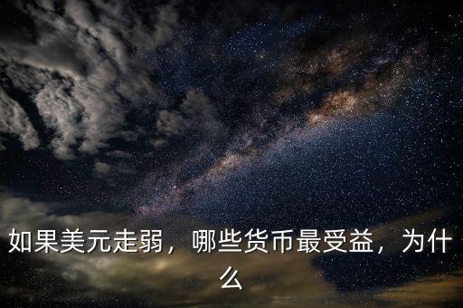 如果美元走弱，哪些貨幣最受益，為什么
