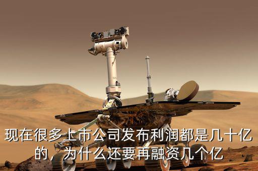 現(xiàn)在很多上市公司發(fā)布利潤都是幾十億的，為什么還要再融資幾個億