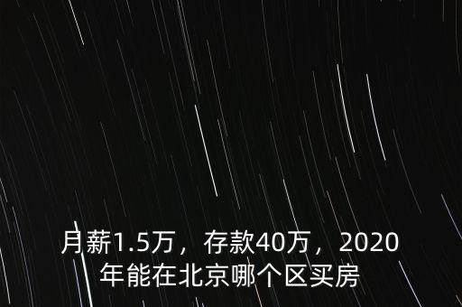 月薪1.5萬，存款40萬，2020年能在北京哪個區(qū)買房