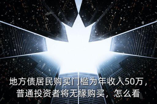 地方債居民購買門檻為年收入50萬，普通投資者將無緣購買，怎么看
