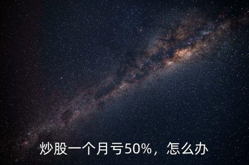炒股一個月虧50%，怎么辦