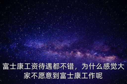 富士康工資待遇都不錯(cuò)，為什么感覺大家不愿意到富士康工作呢