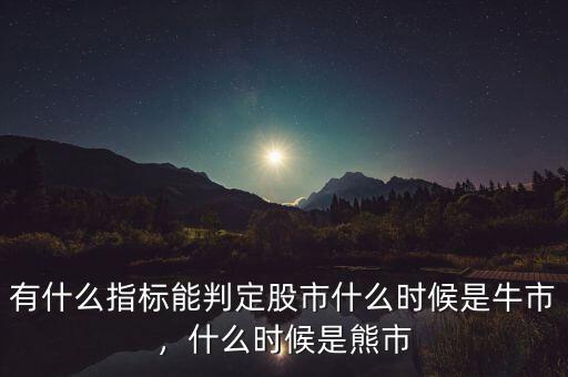 有什么指標能判定股市什么時候是牛市，什么時候是熊市