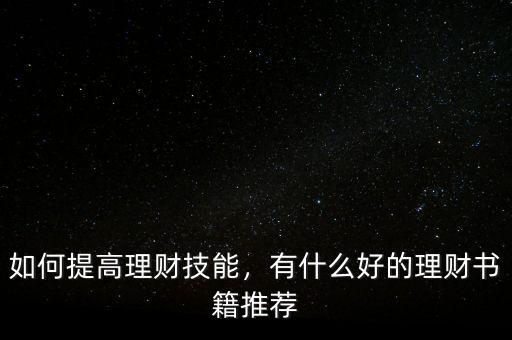 如何提高理財(cái)技能，有什么好的理財(cái)書籍推薦