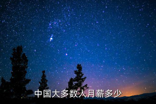 中國(guó)大部分工資多少,現(xiàn)在中國(guó)有錢了