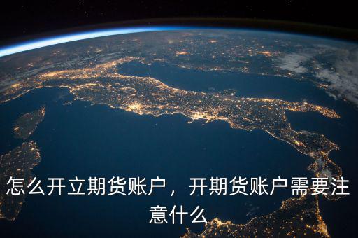 怎么開立期貨賬戶，開期貨賬戶需要注意什么