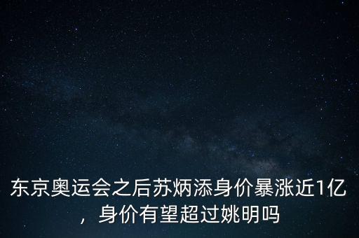 東京奧運(yùn)會(huì)之后蘇炳添身價(jià)暴漲近1億，身價(jià)有望超過姚明嗎