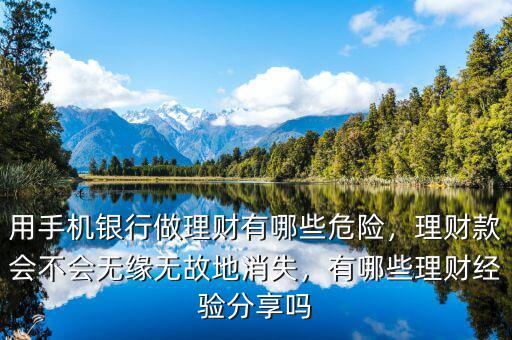 用手機(jī)銀行做理財有哪些危險，理財款會不會無緣無故地消失，有哪些理財經(jīng)驗分享嗎