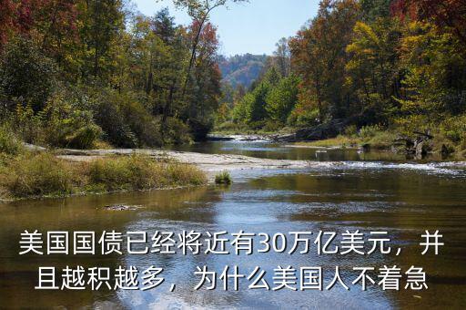 美國(guó)國(guó)債已經(jīng)將近有30萬(wàn)億美元，并且越積越多，為什么美國(guó)人不著急