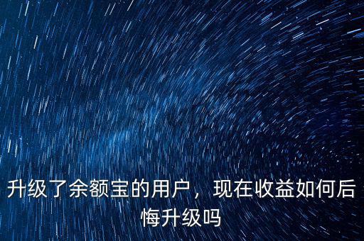 升級(jí)了余額寶的用戶，現(xiàn)在收益如何后悔升級(jí)嗎