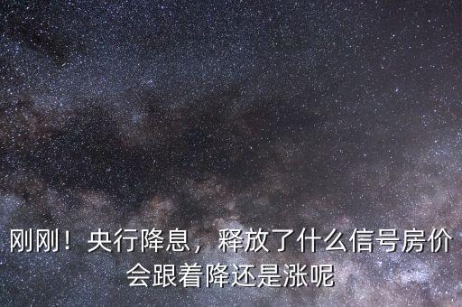 剛剛！央行降息，釋放了什么信號(hào)房?jī)r(jià)會(huì)跟著降還是漲呢