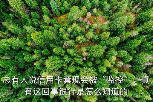 總有人說信用卡套現(xiàn)會(huì)被“監(jiān)控”，真有這回事銀行是怎么知道的