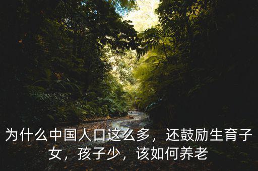 為什么中國(guó)人口這么多，還鼓勵(lì)生育子女，孩子少，該如何養(yǎng)老