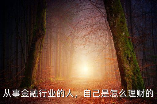 從事金融行業(yè)的人，自己是怎么理財的