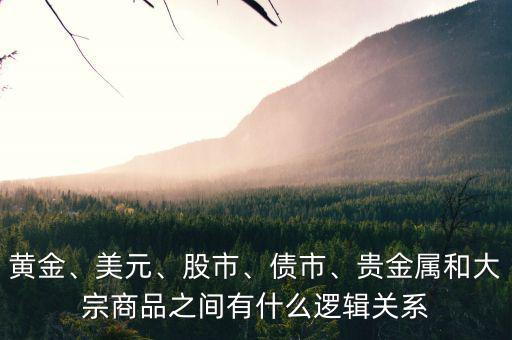 黃金、美元、股市、債市、貴金屬和大宗商品之間有什么邏輯關(guān)系