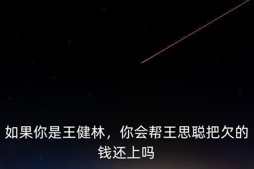 如果你是王健林，你會(huì)幫王思聰把欠的錢還上嗎