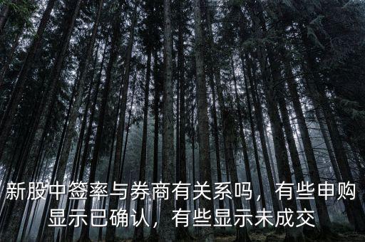 新股中簽率與券商有關(guān)系嗎，有些申購顯示已確認(rèn)，有些顯示未成交