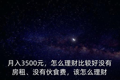 月入3500元，怎么理財(cái)比較好沒有房租、沒有伙食費(fèi)，該怎么理財(cái)