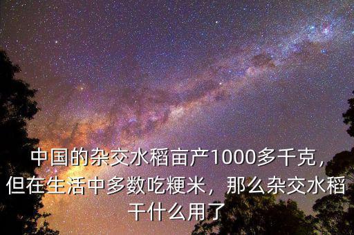中國的雜交水稻畝產(chǎn)1000多千克，但在生活中多數(shù)吃粳米，那么雜交水稻干什么用了