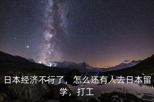 日本經(jīng)濟(jì)不行了，怎么還有人去日本留學(xué)，打工
