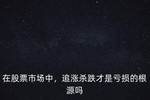 在股票市場中，追漲殺跌才是虧損的根源嗎