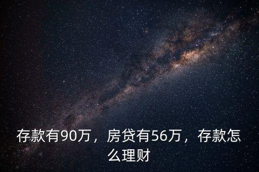 存款有90萬，房貸有56萬，存款怎么理財