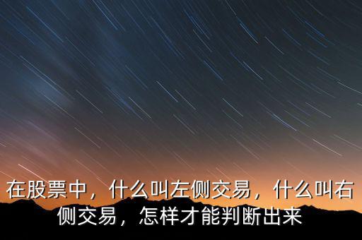 在股票中，什么叫左側(cè)交易，什么叫右側(cè)交易，怎樣才能判斷出來(lái)