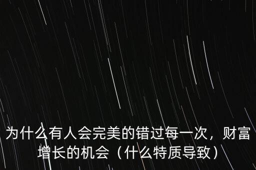 為什么有人會(huì)完美的錯(cuò)過(guò)每一次，財(cái)富增長(zhǎng)的機(jī)會(huì)（什么特質(zhì)導(dǎo)致）