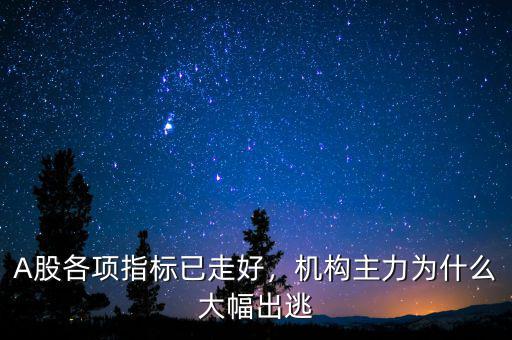 A股各項指標(biāo)已走好，機構(gòu)主力為什么大幅出逃