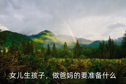 女兒生孩子，做爸媽的要準(zhǔn)備什么