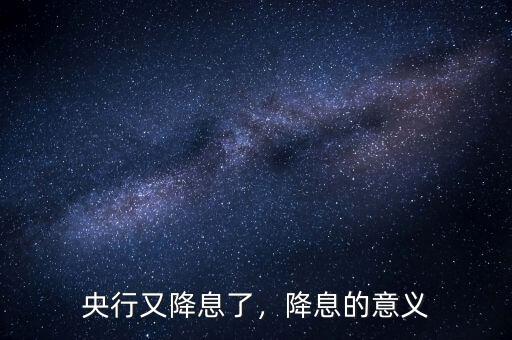央行又降息了，降息的意義
