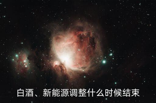 白酒、新能源調(diào)整什么時候結(jié)束