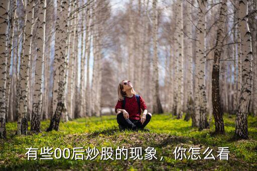 有些00后炒股的現(xiàn)象，你怎么看