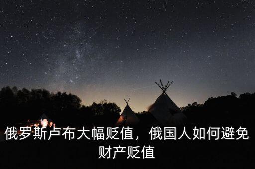 俄羅斯盧布大幅貶值，俄國人如何避免財(cái)產(chǎn)貶值