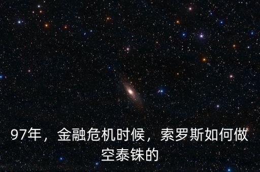 97年，金融危機時候，索羅斯如何做空泰銖的